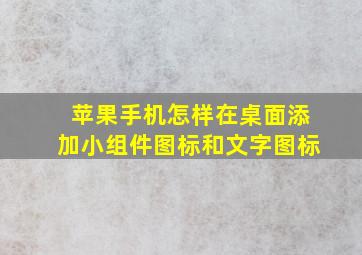 苹果手机怎样在桌面添加小组件图标和文字图标