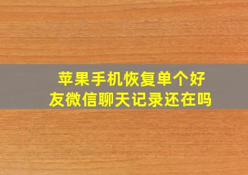 苹果手机恢复单个好友微信聊天记录还在吗