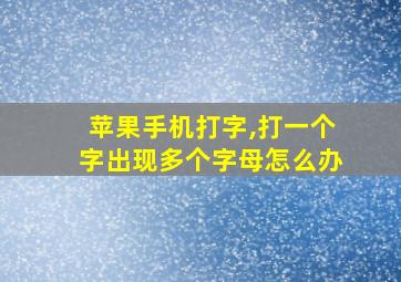 苹果手机打字,打一个字出现多个字母怎么办