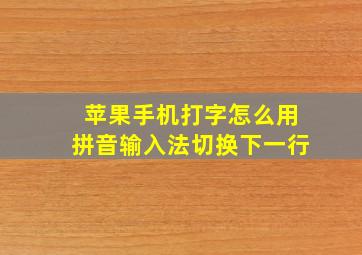 苹果手机打字怎么用拼音输入法切换下一行