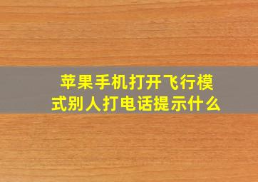 苹果手机打开飞行模式别人打电话提示什么