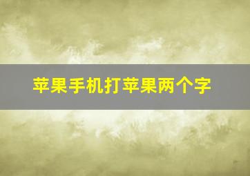 苹果手机打苹果两个字