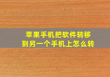 苹果手机把软件转移到另一个手机上怎么转