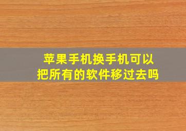 苹果手机换手机可以把所有的软件移过去吗