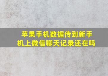 苹果手机数据传到新手机上微信聊天记录还在吗