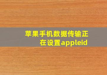 苹果手机数据传输正在设置appleid