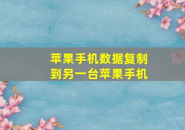 苹果手机数据复制到另一台苹果手机