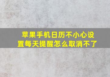 苹果手机日历不小心设置每天提醒怎么取消不了