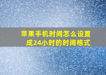 苹果手机时间怎么设置成24小时的时间格式