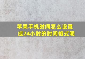 苹果手机时间怎么设置成24小时的时间格式呢