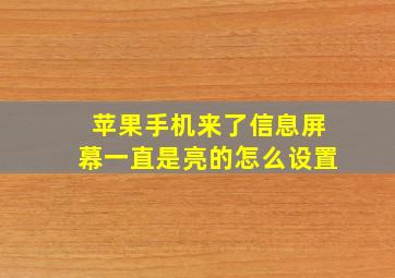 苹果手机来了信息屏幕一直是亮的怎么设置