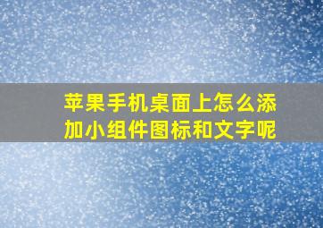 苹果手机桌面上怎么添加小组件图标和文字呢