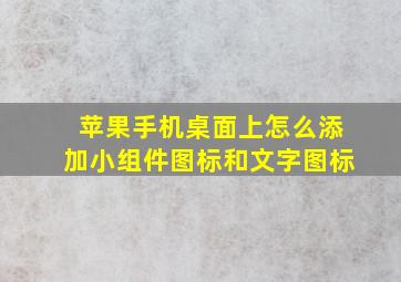 苹果手机桌面上怎么添加小组件图标和文字图标