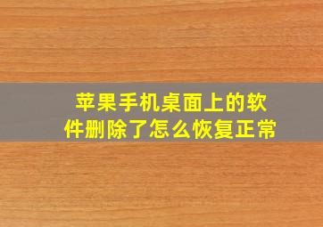 苹果手机桌面上的软件删除了怎么恢复正常