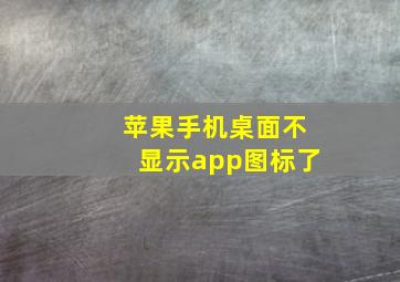 苹果手机桌面不显示app图标了