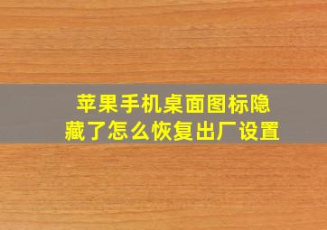 苹果手机桌面图标隐藏了怎么恢复出厂设置