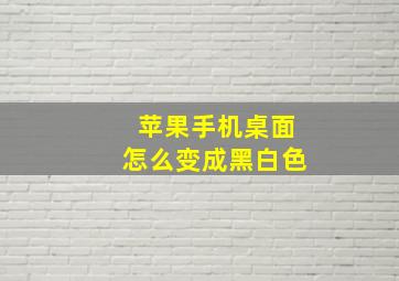 苹果手机桌面怎么变成黑白色