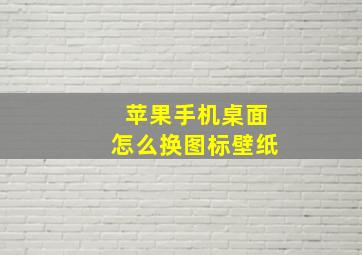 苹果手机桌面怎么换图标壁纸