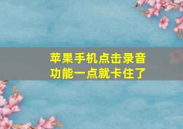 苹果手机点击录音功能一点就卡住了