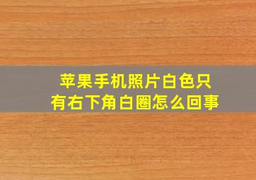 苹果手机照片白色只有右下角白圈怎么回事