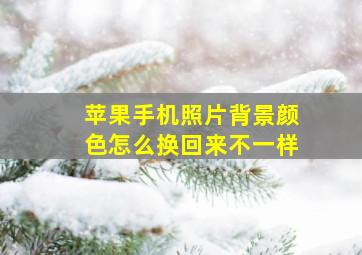 苹果手机照片背景颜色怎么换回来不一样