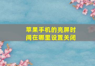 苹果手机的亮屏时间在哪里设置关闭