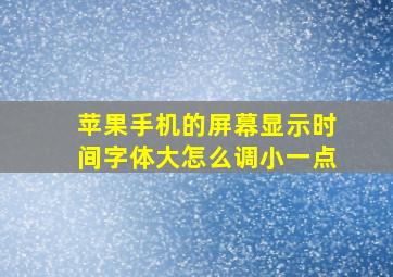 苹果手机的屏幕显示时间字体大怎么调小一点