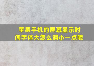 苹果手机的屏幕显示时间字体大怎么调小一点呢