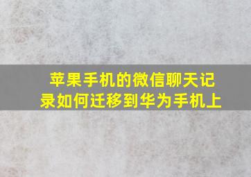 苹果手机的微信聊天记录如何迁移到华为手机上