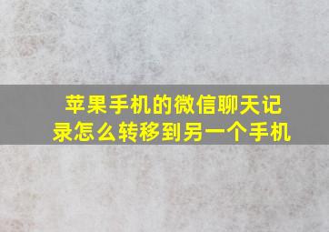 苹果手机的微信聊天记录怎么转移到另一个手机