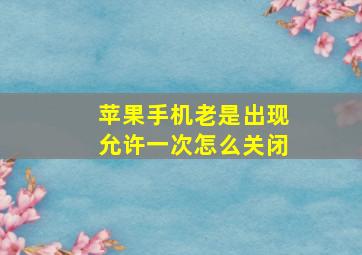 苹果手机老是出现允许一次怎么关闭