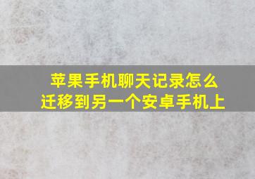 苹果手机聊天记录怎么迁移到另一个安卓手机上