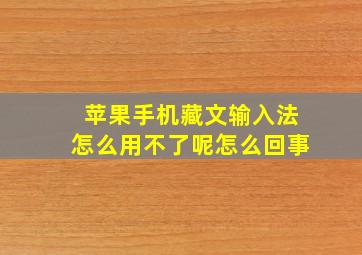 苹果手机藏文输入法怎么用不了呢怎么回事