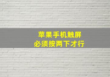 苹果手机触屏必须按两下才行