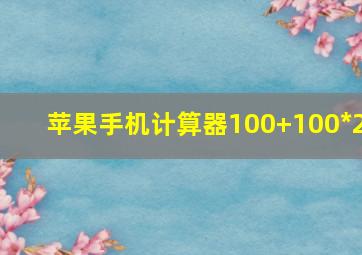 苹果手机计算器100+100*2