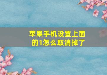 苹果手机设置上面的1怎么取消掉了