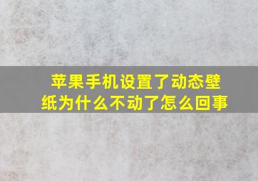 苹果手机设置了动态壁纸为什么不动了怎么回事