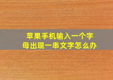 苹果手机输入一个字母出现一串文字怎么办