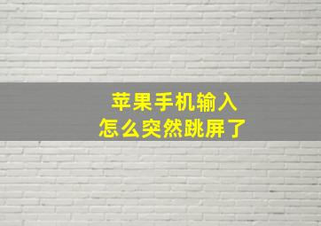 苹果手机输入怎么突然跳屏了