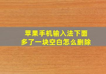 苹果手机输入法下面多了一块空白怎么删除