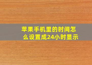 苹果手机里的时间怎么设置成24小时显示