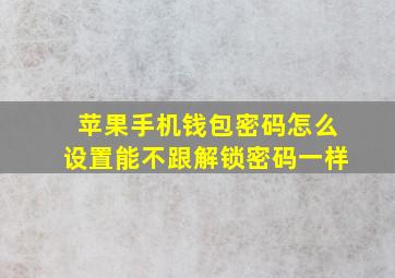 苹果手机钱包密码怎么设置能不跟解锁密码一样