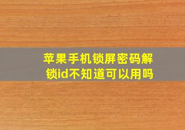 苹果手机锁屏密码解锁id不知道可以用吗