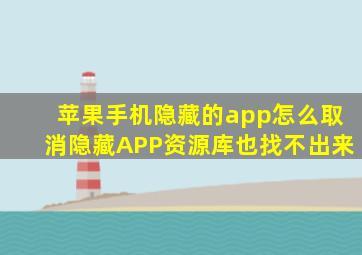 苹果手机隐藏的app怎么取消隐藏APP资源库也找不出来