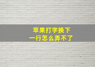 苹果打字换下一行怎么弄不了