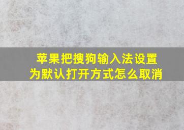 苹果把搜狗输入法设置为默认打开方式怎么取消