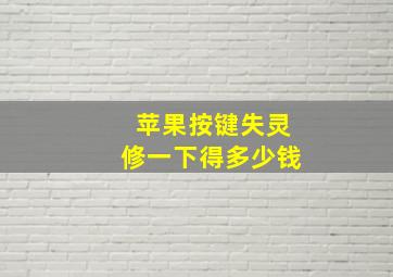 苹果按键失灵修一下得多少钱