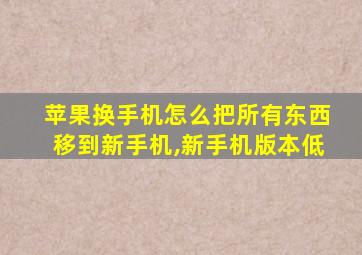 苹果换手机怎么把所有东西移到新手机,新手机版本低