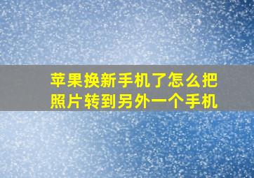 苹果换新手机了怎么把照片转到另外一个手机