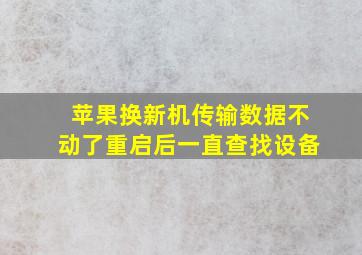 苹果换新机传输数据不动了重启后一直查找设备